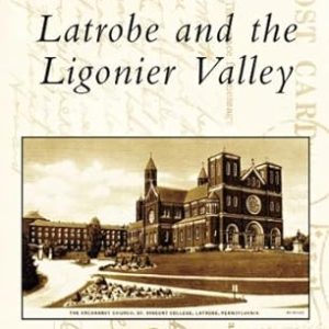 Latrobe and the Ligonier Valley (Postcard History: Pennsylvania) by Rachel E. Smith
