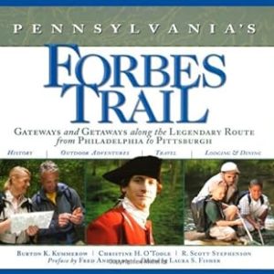 Pennsylvania's Forbes Trail: Gateways and Getaways along the Legendary Route from Philadelphia to Pittsburgh by Burton K. Kummerow (Author), Christine H. O¹Toole (Author), R. Scott Stephenson (Author)