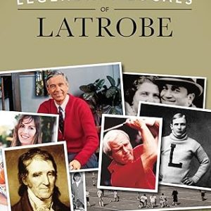Legendary Locals of Latrobe by Joseph A. Comm