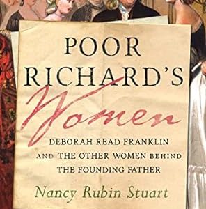 Poor Richard's Women: Deborah Read Franklin and the Other Women Behind the Founding Father by Nancy Rubin Stuart