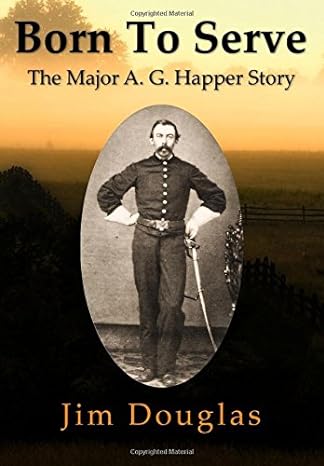 Born To Serve: The Major A.G. Happer Story by Jim Douglas